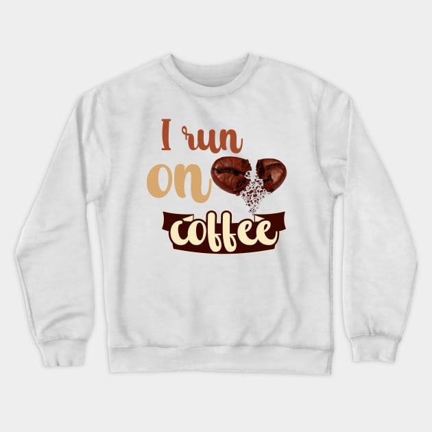 I Run On Coffee Crewneck Sweatshirt by Creative Brain